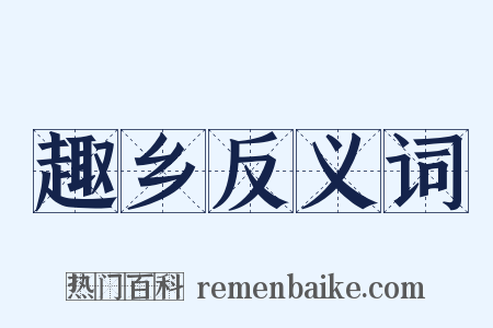 趣乡反义词是什么意思的图片